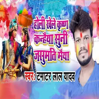 Holi Khele Krishn Kanhaiya Suni Jasumati Maiya - Tamatar Lal Yadav album cover 