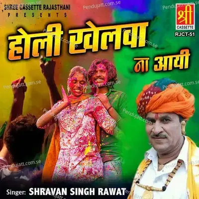 Holi Khelwah Na Ayi - Shravan Singh Rawat