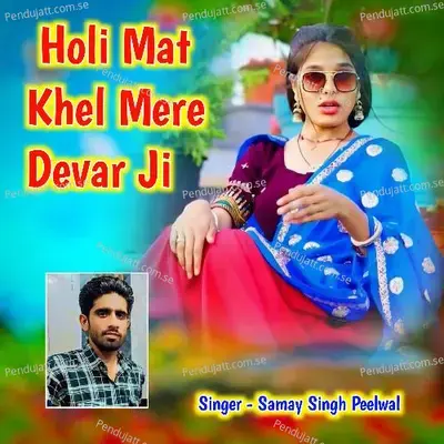 Holi Mat Khel Mere Devar Ji - Samay Singh Peelwal album cover 