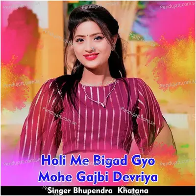 Holi Me Bigad Gyo Mohe Gajbi Devriya - Bhupendra Khatana album cover 