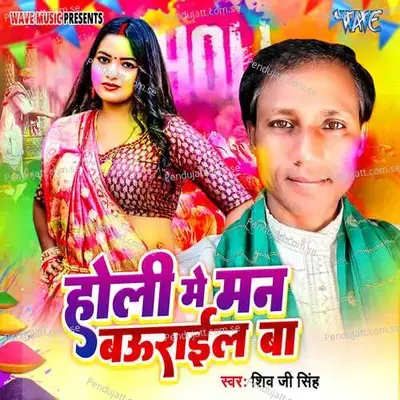 Holi Me Man Baurail Ba - Shivji Singh