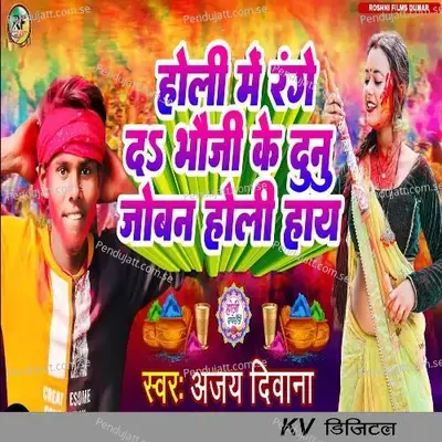 Holi Me Range Da Bhauji Ke Dunu Joban Holi Hay - Ajay Deewana album cover 