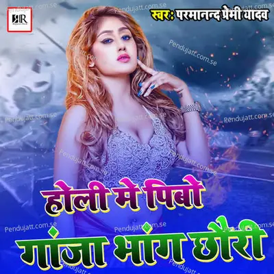 Holi Mein Pibo Ganja Bhang Chouri - Parmanand Premi Yadav album cover 