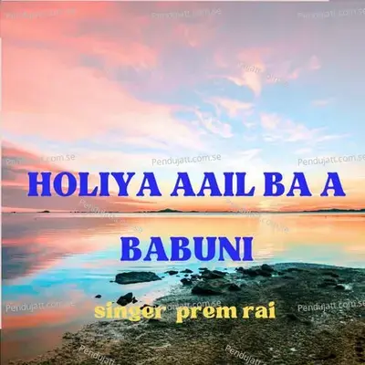 Holiya  Aail Ba A Babuni - Prem Rai album cover 