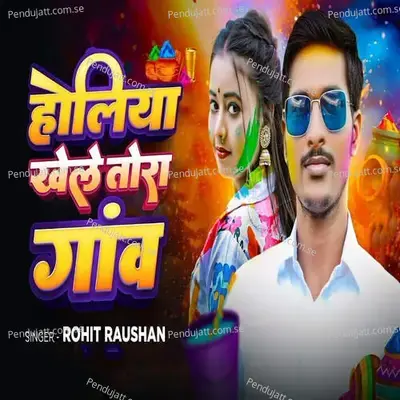 Holiya Khele Tora Ganw - Rohit Raushan album cover 