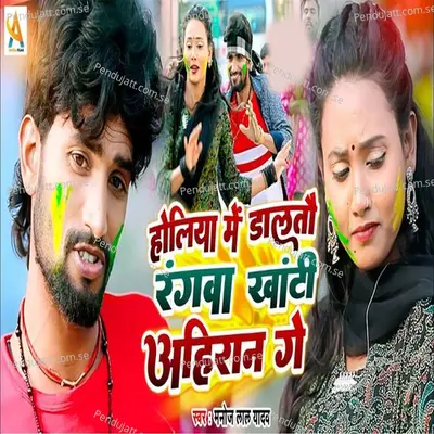 Holiya Me Dalthau Ranghwa Khati Ahiran Ge - Manoj Lal Yadav album cover 