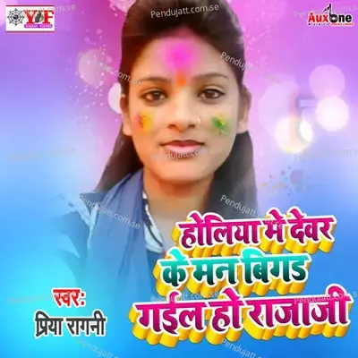 Holiya Me Devar Ke Man Bigad Gaile Ho Rajaji - Priya Ragni album cover 