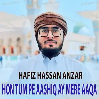 Hon Tum Pe Aashiq Ay Mere Aaqa - Hafiz Hassan Anzar album cover 