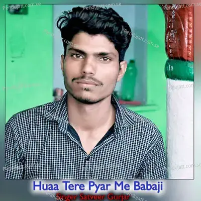 Huaa Tere Pyar Me Babaji - Satveer Gurjar