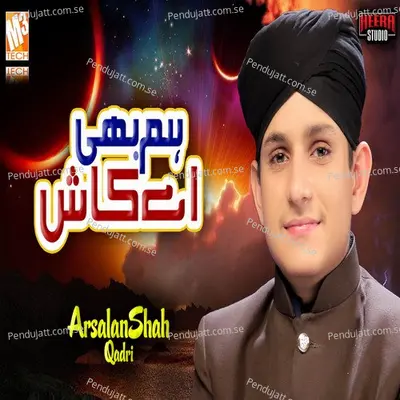 Hum Bhi Aey Kaash - Syed Arsalan Shah Qadri album cover 