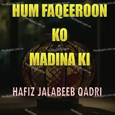 Hum Faqeeroon Ko Madina Ki - Hafiz Jalabeeb Qadri album cover 