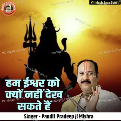 Hum Ishwar Ko Kyu Nahi Dehk Sakte Hain - Pandit Pradeep Ji Mishra