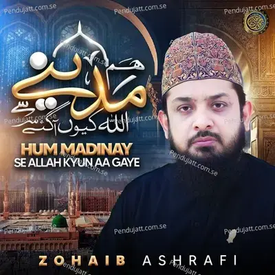 Hum Madinay Se Allah Kyun Aa Gaye - Zohaib Ashrafi album cover 