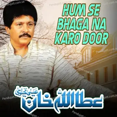 Hum Se Bhaga Na Karo Door - Attaullah Khan Esakhelvi album cover 