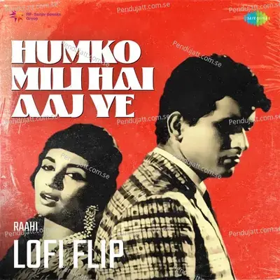 Humko Mili Hai Aaj Ye Lofi Flip - Raahi album cover 
