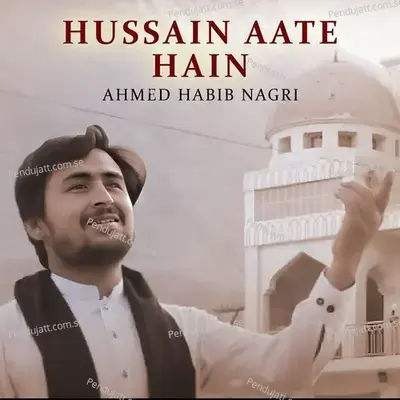 Hussain Aate Hain - Ahmed Habib Nagri album cover 