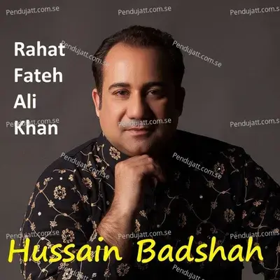 Hussain Badshah - Rahat Fateh Ali Khan