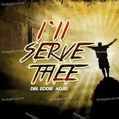 I  039 Ll Serve Thee - Dir. Eddie Adjei album cover 