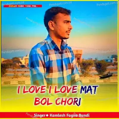 I Love I Love Mat Bol Chori - Kamlesh Fagna Bundi album cover 