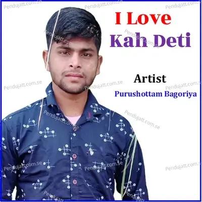 I Love Kah Deti - PURUSHOTTAM BAGORIYA album cover 