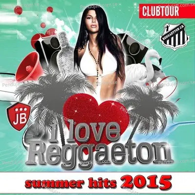 I Love Reggaeton Summer Hits 2015 (100 Top Reggaeton Hits) - Various Artists cover album