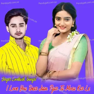 I Love You Dear Jaan Pyar Tu Mosu Kar Le - Lovekush Dungri