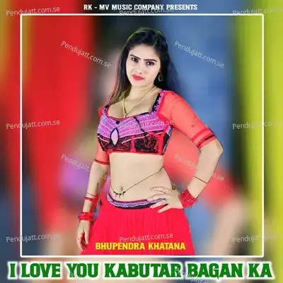 I Love You Kabutar Bagan Ka - Bhupendra Khatana