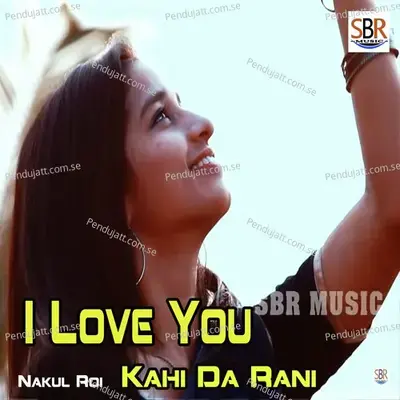 I Love You Kahi Da Rani - Nakul Roi album cover 