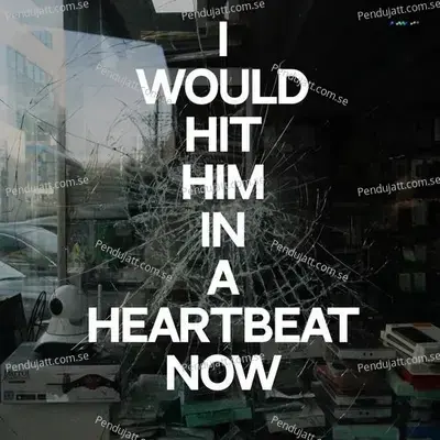 I Would Hit Him In A Heartbeat Now - Various Artists