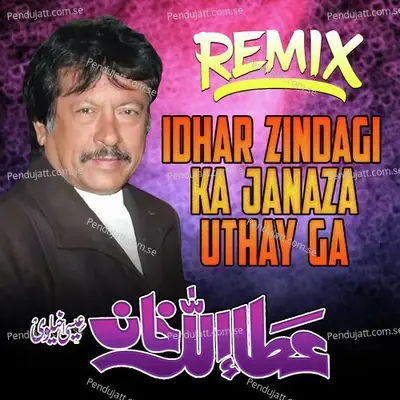 Idhar Zindagi Ka Janaza Uthay Ga Remix - Attaullah Khan Esakhelvi album cover 