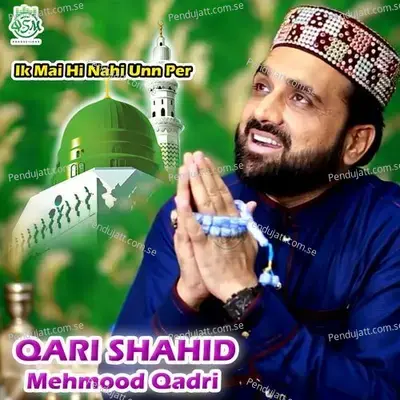 Ik Mai Hi Nahi Unn Per - Qari Shahid Mehmood Qadri album cover 