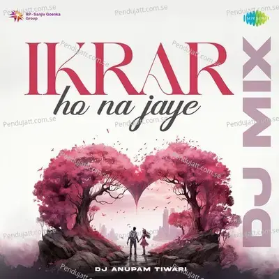 Ikrar Ho Na Jaye - Dj Mix - Dj Anupam Tiwari album cover 