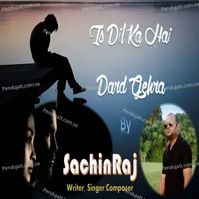 Is Dil Ka Hai Dard Gehra - Sachin Raj album cover 