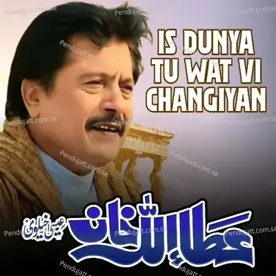 Is Dunya Tu Wat Vi Changiyan - Attaullah Khan Esakhelvi album cover 