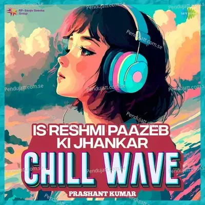 Is Reshmi Paazeb Ki Jhankar Chillwave - Prashant Kumar album cover 