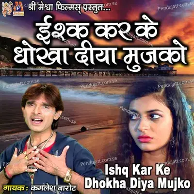 Ishq Kar Ke Dhokha Diya Mujko - Kamlesh Barot