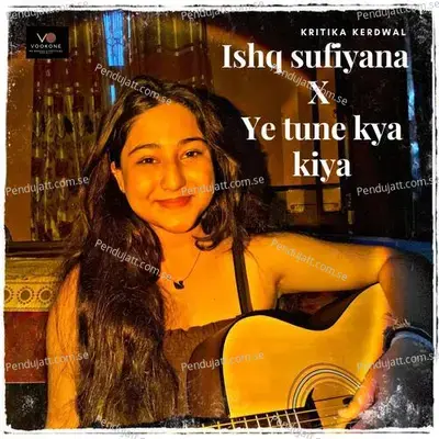 Ishq Sufiana X Ye Tune Kya Kiya - Kritika kerdwal