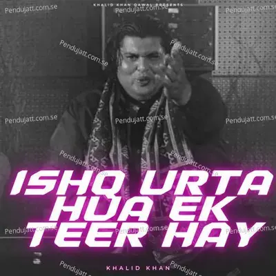 Ishq Urta Hua Ek Teer Hay - Khalid Khan Qawal album cover 