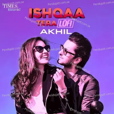 Ishqaa Tera  Lofi  - Akhil