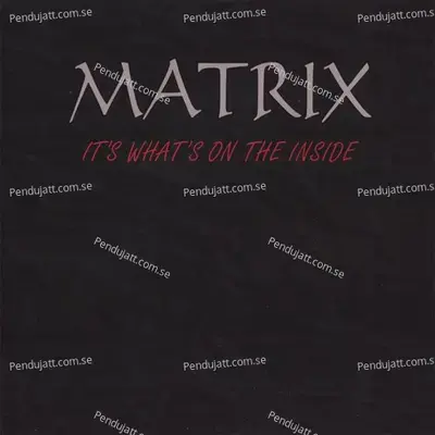 Its Whats On The Inside - Matrix