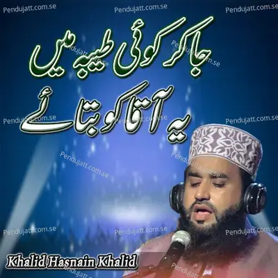 Ja Kar Koi Taiba Main Ya Aqa Ko Batay - Khalid Hasnain Khalid album cover 