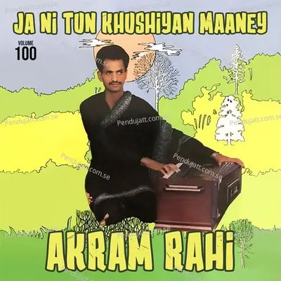 Ja Ni Tun Khushiyan Maaney  Vol  100 - Akram Rahi cover album