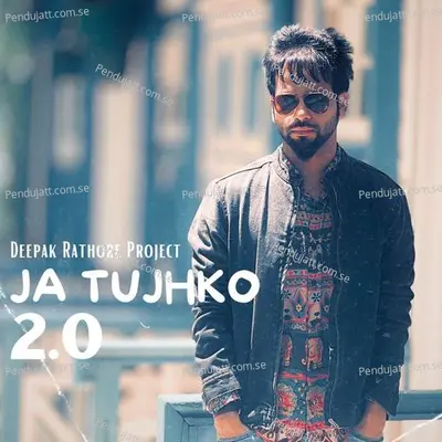 Ja Tujhko 2 0 - Deepak Rathore Project album cover 