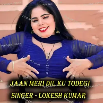 Jaan Meri Dil Ku Todegi mp3 song