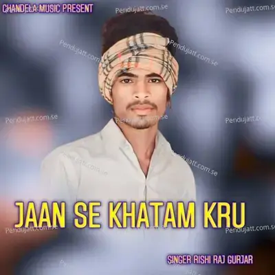 Jaan Se Khatam Kru - Rishi Raj Gurjar