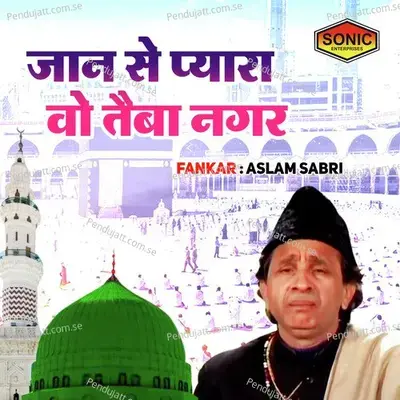 Jaan Se Pyara Vo Taiba Nagar - Aslam Sabri album cover 