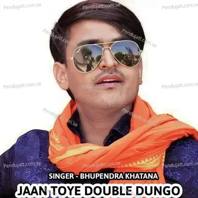 Jaan Toye Double Dungo - Bhupendra Khatana album cover 