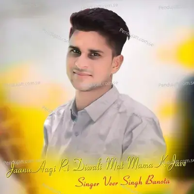 Jaanu Aagi Ri Diwali Mat Mama K Jave - Veer Singh banota album cover 