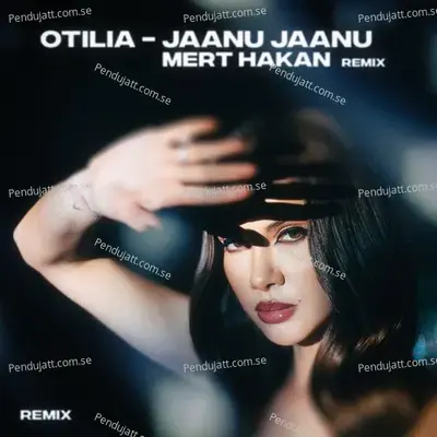 Jaanu Jaanu  Mert Hakan Remix  - Otilia