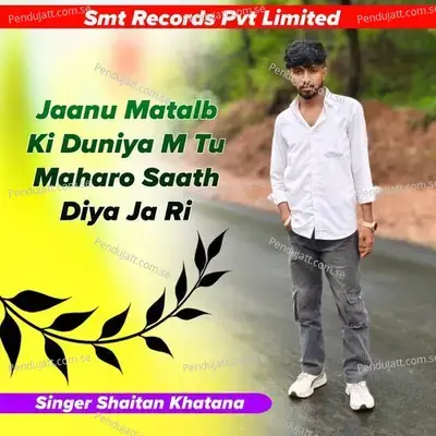 Jaanu Matalb Ki Duniya M Tu Maharo Saath Diya Ja Ri - Singer Shaitan Khatana album cover 